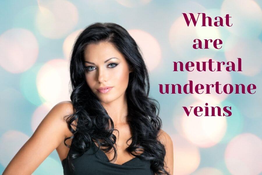 What Are Neutral Undertone Veins?